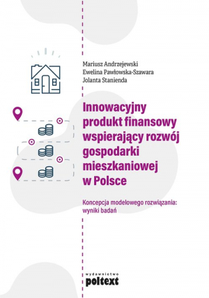 Innowacyjny produkt finansowy wspierający rozwój gospodarki mieszkaniowej w Polsce Koncepcja modelowego rozwiązania: wyniki badań