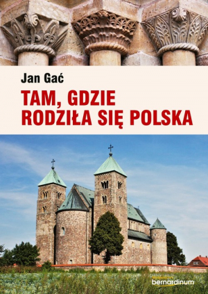 Tam, gdzie rodziła się Polska