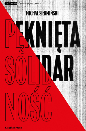 Pęknięta Solidarność. Inteligencja opozycyjna a robotnicy 1964-1981 /  Książka i Prasa