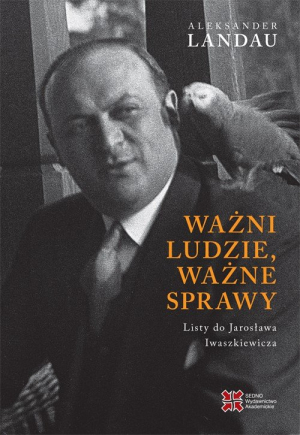 Ważni ludzie ważne sprawy Listy do Jarosława Iwaszkiewicza