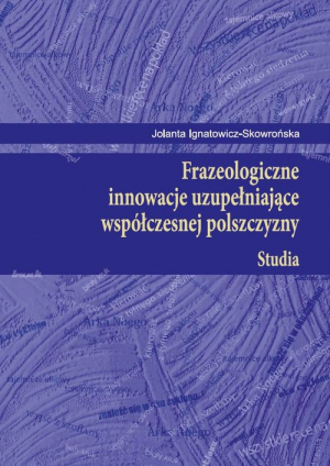 Frazeologiczne innowacje uzupełniające współczesnej polszczyzny Studia