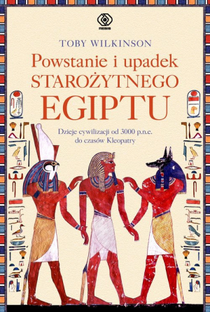 Powstanie i upadek starożytnego Egiptu Dzieje cywilizacji od 3000 p.n.e. do czasów Kleopatry