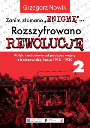 Zanim Złamano Enigmę rozszyfrowano Rewolucję Polski radiowywiad podczas wojny z bolszewicką Rosją 1918-1920