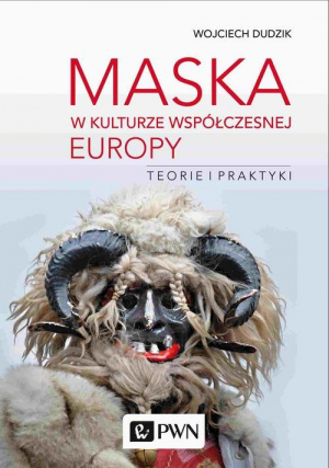 Maska w kulturze współczesnej Europy Teorie i praktyki