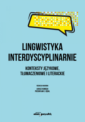 Lingwistyka interdyscyplinarnie. Konteksty językowe, tłumaczeniowe i literackie