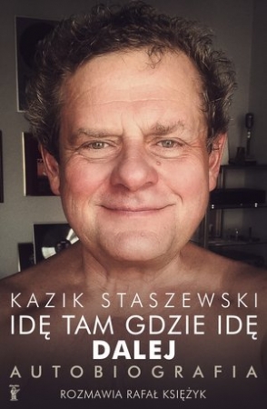 Kazik Staszewski. Idę tam gdzie idę. Dalej. Autobiografia