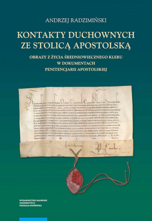 Kontakty duchownych ze stolicą apostolską Obrazy z życia średniowiecznego kleru w dokumentach penitencjarii apostolskiej