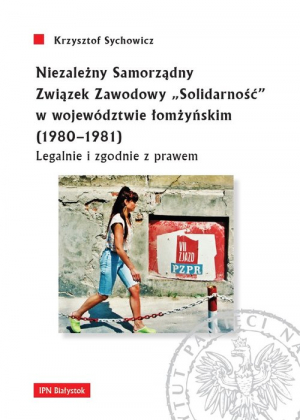 Niezależny Samorządny Związek Zawodowy „Solidarność” w województwie łomżyńskim (1980-1981) Legalnie i zgodnie z prawem