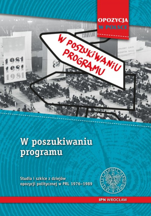 W poszukiwaniu programu Studia i szkice z dziejów opozycji politycznej w PRL 1956-1989