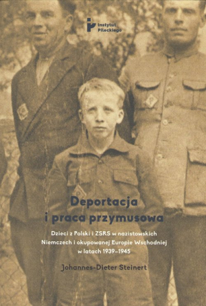 Deportacja i praca przymusowa Dzieci z Polski i ZSRS w nazistowskich Niemczech i okupowanej Europie Wschodniej w latach 1939-1945