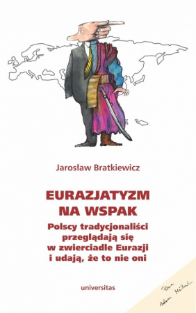 Eurazjatyzm na wspak Polscy tradycjonaliści przeglądają się w zwierciadle Eurazji i udają, że to nie oni