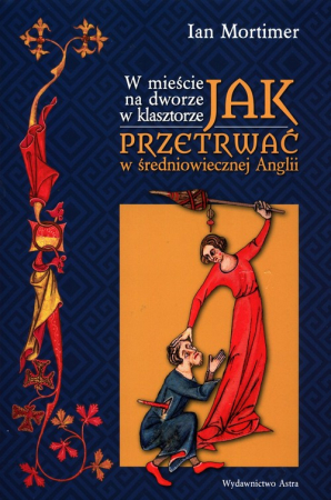 W mieście na dworze w klasztorze Jak przetrwać w średniowiecznej Anglii