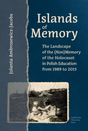 Islands of Memory The Landscape of the (Non)Memory of the Holocaust in Polish Education between 1989-2015