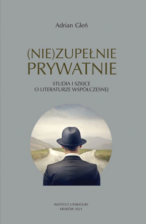 (Nie)zupełnie prywatnie Studia i szkice o literaturze współczesnej