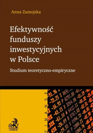 Efektywność funduszy inwestycyjnych w Polsce Studium teoretyczno - empiryczne