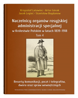 Naczelnicy organów rosyjskiej administracji specjalnej w Królestwie Polskim w latach 1839-1918 Tom 4