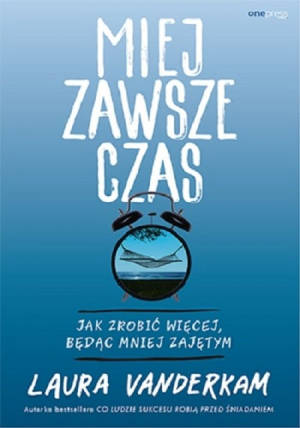 Miej zawsze czas Jak zrobić więcej, będąc mniej zajętym