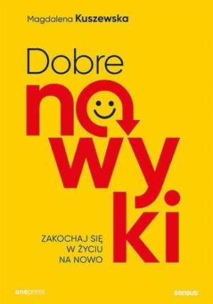 Dobre nawyki. Zakochaj się w życiu na nowo
