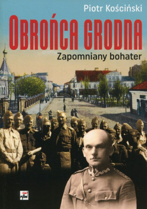 Obrońca Grodna Zapomniany bohater