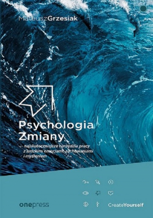 Psychologia Zmiany najskuteczniejsze narzędzia pracy z ludzkimi emocjami, zachowaniami i myśleniem