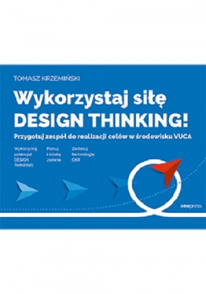 Wykorzystaj siłę design thinking! Przygotuj zespół do realizacji celów w środowisku VUCA
