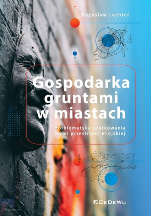 Gospodarka gruntami w miastach. Problematyka użytkowania ziemi przestrzeni miejskiej