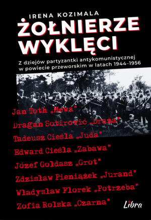 Żołnierze Wyklęci Z dziejów partyzantki antykomunistycznej w powiecie przeworskim 1944–1956