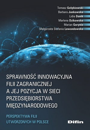 Sprawność innowacyjna filii zagranicznej a jej pozycja w sieci przedsiębiorstwa międzynarodowego Perspektywa filii utworzonych w Polsce