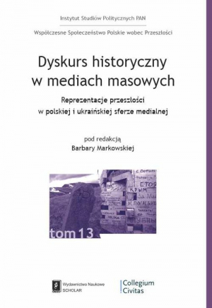 Dyskurs historyczny w mediach masowych Reprezentacja przeszłości w polskiej i ukraińskiej sferze medialnej