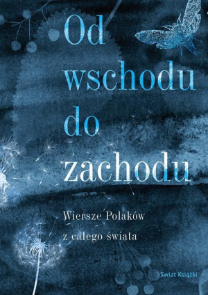 Od wschodu do zachodu Antologia wierszy Polaków z całego świata