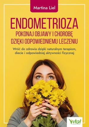 Endometrioza. Pokonaj objawy i chorobę dzięki właściwemu leczeniu. Wróć do zdrowia dzięki naturalnym terapiom, diecie i odpowiedniej aktywności fizycznej
