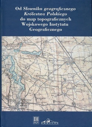 Od Słownika geograficznego Królestwa Polskiego do map topograficznych Wojskowego Instytutu Geograficzneg