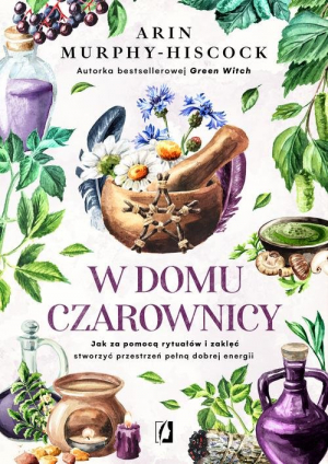 W domu czarownicy Jak za pomocą rytuałów i zaklęć stworzyć przestrzeń pełną dobrej energii