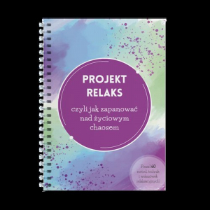 Projekt Relaks czyli jak zapanować nad życiowym chaosem Ponad 60 metod, technik i wskazówek relaksacyjnych!