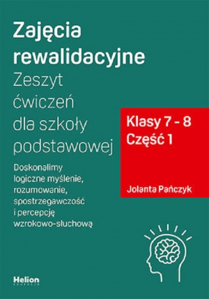 Zajęcia rewalidacyjne Zeszyt ćwiczeń dla szkoły podstawowej część 1 klasa 7-8 Część 1. Doskonalimy logiczne myślenie, rozumowanie, spostrzegawczość i percepcję wzrokowo-słuchową