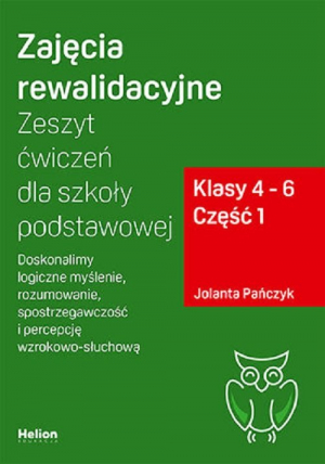 Zajęcia rewalidacyjne Zeszyt ćwiczeń Część 1 dla szkoły podstawowej, klasy 4 - 6 Część 1. Doskonalimy logiczne myślenie, rozumowanie, spostrzegawczość i percepcję wzrokowo-słuchową