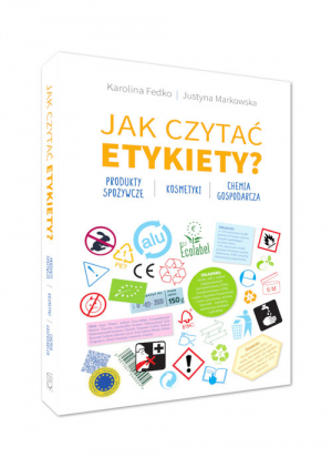 Jak czytać etykiety? Produkty spożywcze, kosmetyki, chemia gospodarcza