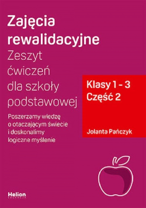 Zajęcia rewalidacyjne. cz2 Zeszyt ćwiczeń dla szkoły podstawowej, klasy 1 - 3. Część 2. Poszerzamy wiedzę o otaczającym świecie i doskonalimy logiczne myślenie