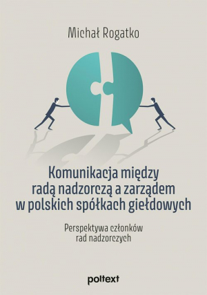 Komunikacja między radą nadzorczą a zarządem w polskich spółkach giełdowych Perspektywa członków rad nadzorczych
