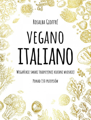 Vegano Italiano Wegańskie smaki tradycyjnej kuchni włoskiej. Ponad 150 przepisów