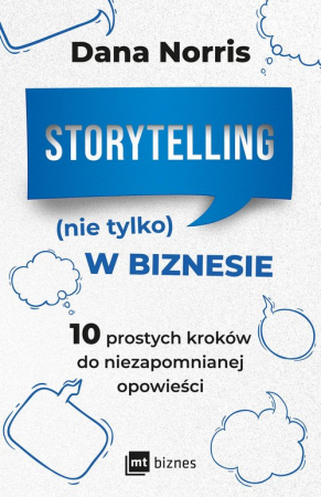 Storytelling (nie tylko) w biznesie 10 prostych kroków do niezapomnianej opowieści