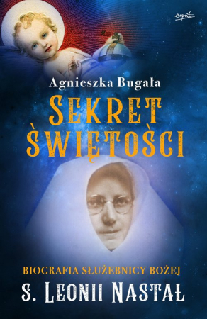 Sekret świętości Biografia Służebnicy Bożej s. Leonii Nastał