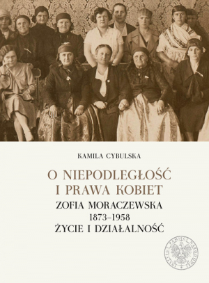 O niepodległośc i prawa kobiet Zofia Moraczewska 1873-1958 życie i działalność