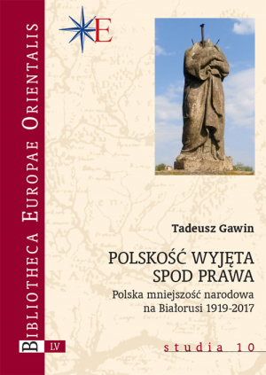 Polskość wyjęta spod prawa Polska mniejszość narodowa na Białorusi 1919-2017