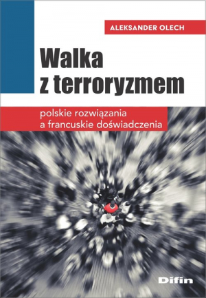 Walka z terroryzmem Polskie rozwiązania a francuskie doświadczenia