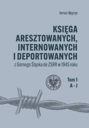 Księga aresztowanych, internowanych i deportowanych z Górnego Śląska do ZSRR w 1945 roku, Tom 1-3