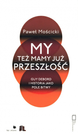 My też mamy już przeszłość Guy Debord i historia jako pole bitwy