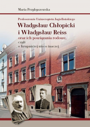 Profesorowie Uniwersytetu Jagiellońskiego: Władysław Chłopicki i Władysław Reiss oraz ich powiązania rodowe, czyli o Krupniczej nieco inaczej