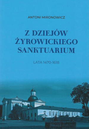 Z dziejów żyrowickiego sanktuarium 1470-1618