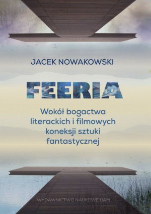 Feeria Wokół bogactwa literackich i filmowych koneksji sztuki fantastycznej